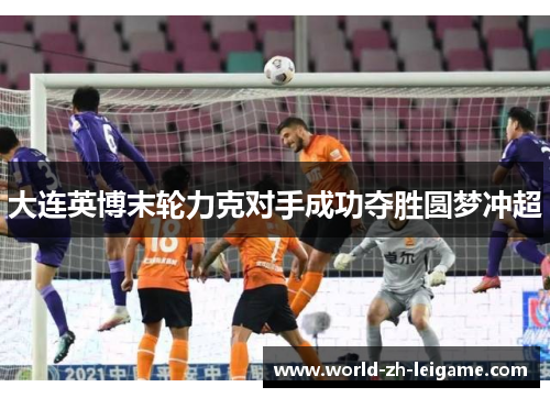 大连英博末轮力克对手成功夺胜圆梦冲超