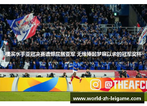 横滨水手亚冠决赛遗憾屈居亚军 无缘捧起梦寐以求的冠军奖杯